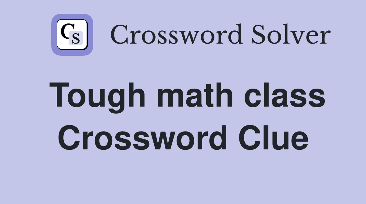 Tough math class Crossword Clue Answers Crossword Solver